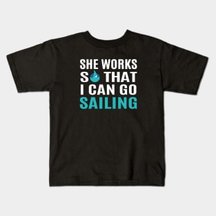 She Works So That I Can Go Sailing Kids T-Shirt